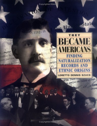 Loretto Dennis Szucs/They Became Americans@ Finding Naturalization Records and Ethnic Origins